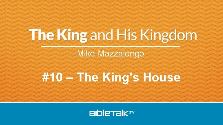 Mike Mazzalongo #10 – The King's House 