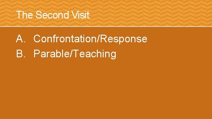 The Second Visit A. Confrontation/Response B. Parable/Teaching 