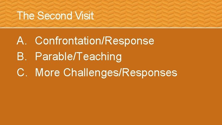 The Second Visit A. Confrontation/Response B. Parable/Teaching C. More Challenges/Responses 