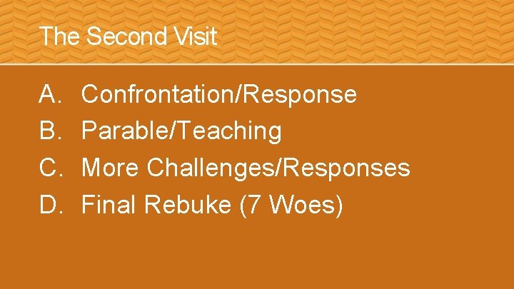 The Second Visit A. B. C. D. Confrontation/Response Parable/Teaching More Challenges/Responses Final Rebuke (7