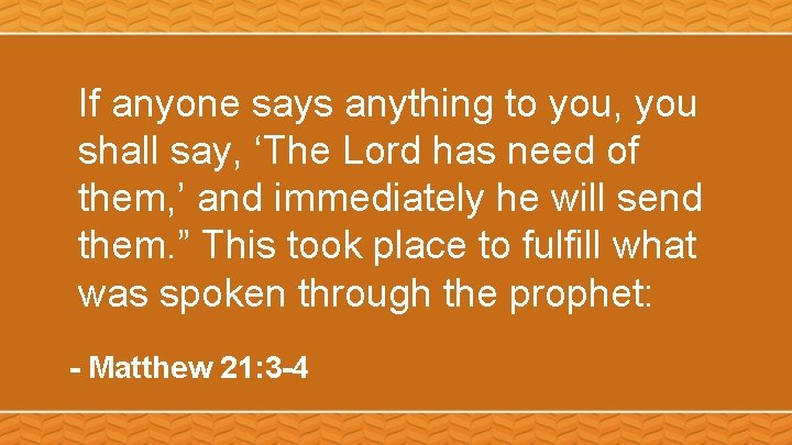 If anyone says anything to you, you shall say, ‘The Lord has need of