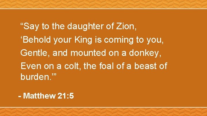 “Say to the daughter of Zion, ‘Behold your King is coming to you, Gentle,