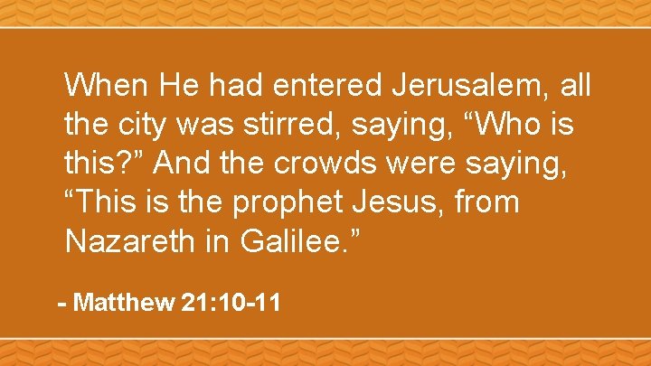 When He had entered Jerusalem, all the city was stirred, saying, “Who is this?