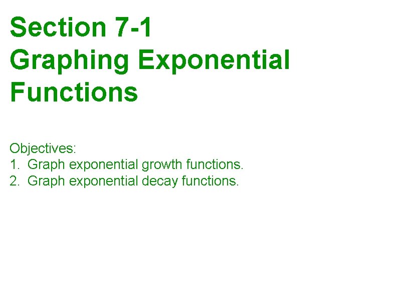 Section 7 -1 Graphing Exponential Functions Objectives: 1. Graph exponential growth functions. 2. Graph