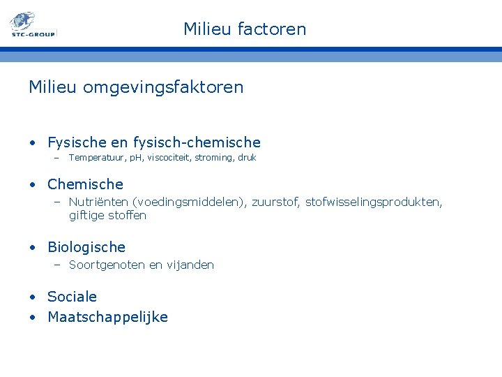 Milieu factoren Milieu omgevingsfaktoren • Fysische en fysisch-chemische – Temperatuur, p. H, viscociteit, stroming,