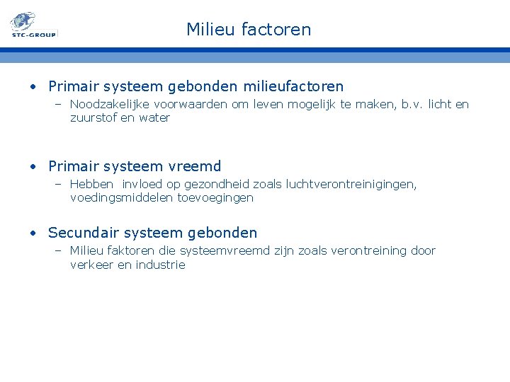 Milieu factoren • Primair systeem gebonden milieufactoren – Noodzakelijke voorwaarden om leven mogelijk te