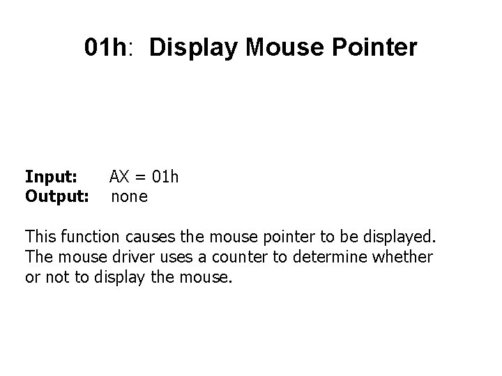 01 h: Display Mouse Pointer Input: Output: AX = 01 h none This function