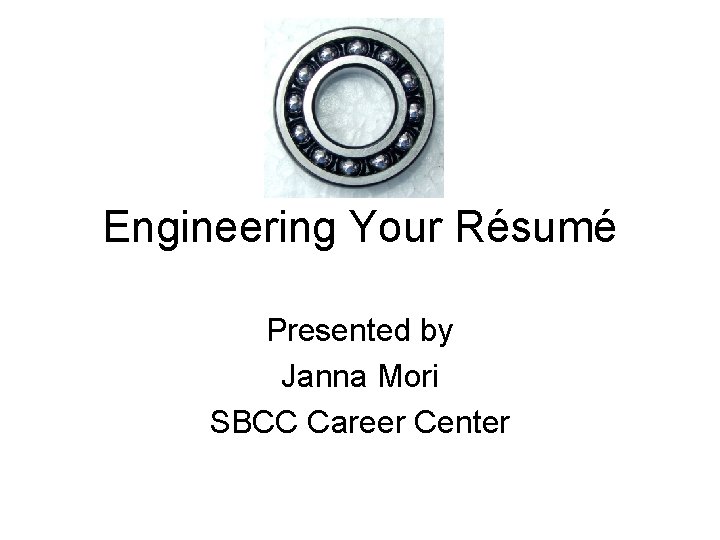 Engineering Your Résumé Presented by Janna Mori SBCC Career Center 