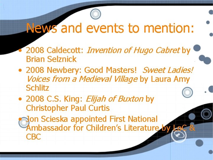 News and events to mention: • 2008 Caldecott: Invention of Hugo Cabret by Brian