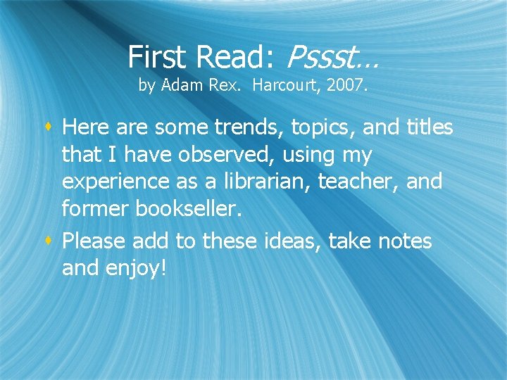 First Read: Pssst… by Adam Rex. Harcourt, 2007. s Here are some trends, topics,