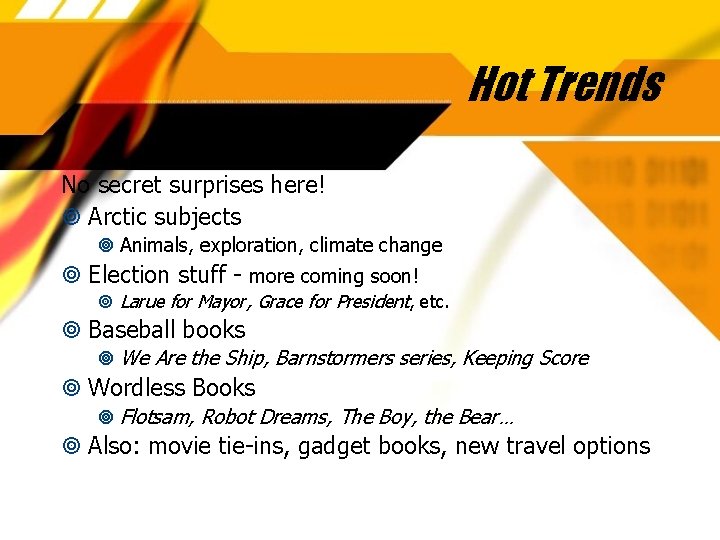 Hot Trends No secret surprises here! Arctic subjects Animals, exploration, climate change Election stuff