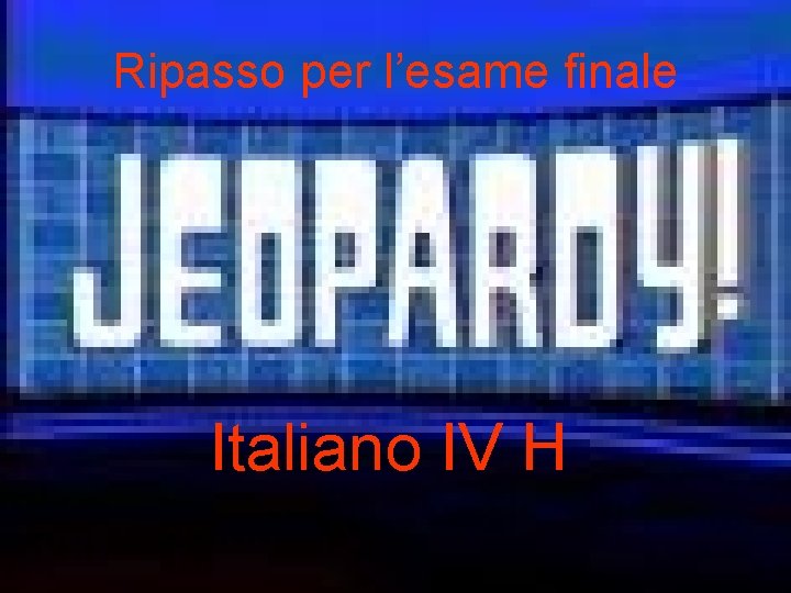 Ripasso per l’esame finale Italiano IV H 