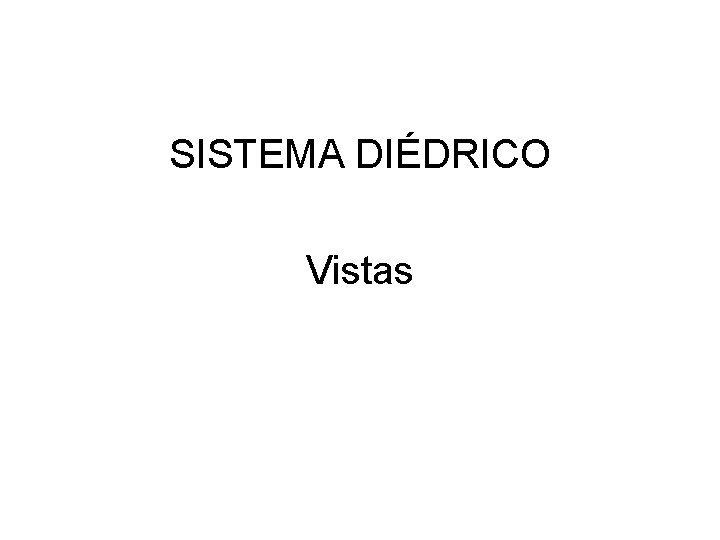 SISTEMA DIÉDRICO Vistas 