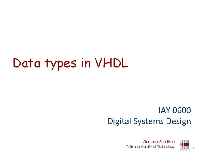 Data types in VHDL IAY 0600 Digital Systems Design Alexander Sudnitson Tallinn University of
