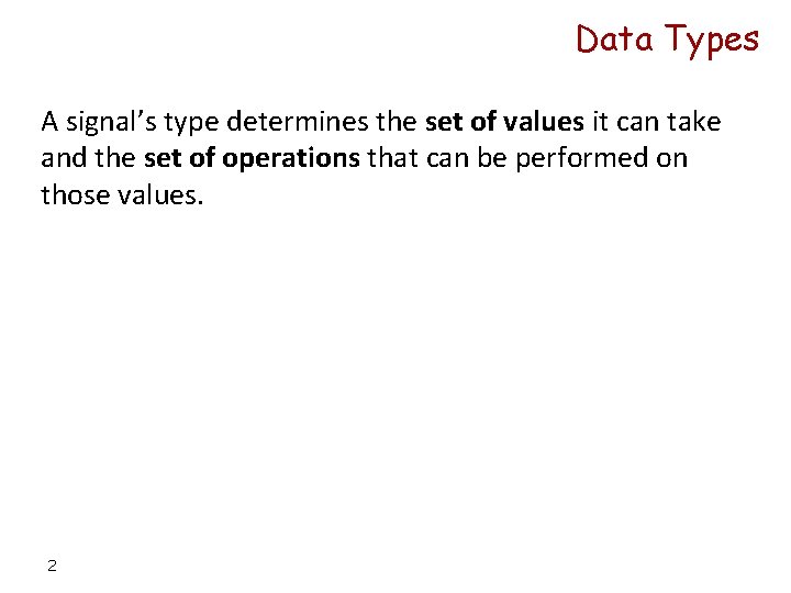 Data Types A signal’s type determines the set of values it can take and