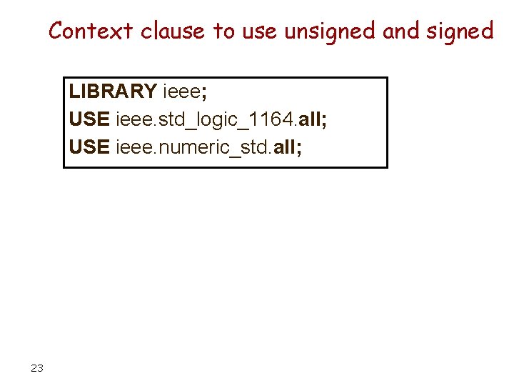 Context clause to use unsigned and signed LIBRARY ieee; USE ieee. std_logic_1164. all; USE