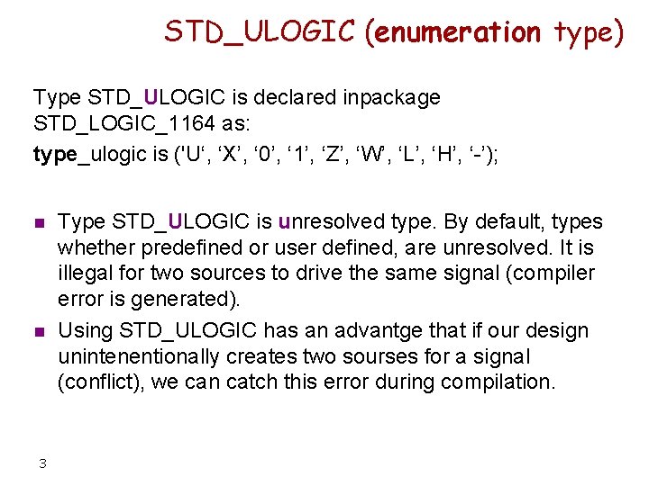 STD_ULOGIC (enumeration type) Type STD_ULOGIC is declared inpackage STD_LOGIC_1164 as: type_ulogic is ('U‘, ‘X’,