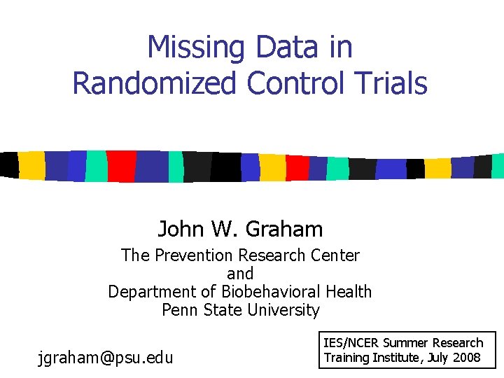 Missing Data in Randomized Control Trials John W. Graham The Prevention Research Center and
