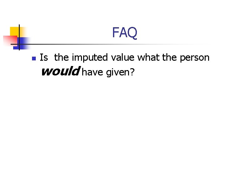 FAQ n Is the imputed value what the person would have given? 