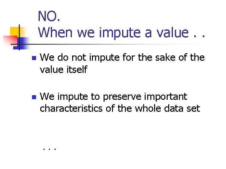 NO. When we impute a value. . n We do not impute for the