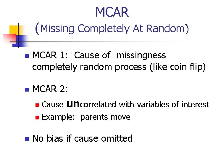 MCAR (Missing Completely At Random) n MCAR 1: Cause of missingness completely random process