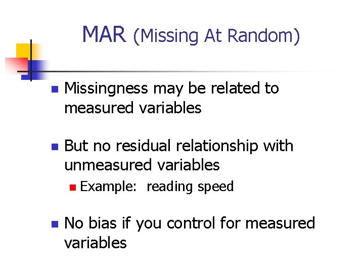 MAR (Missing At Random) n Missingness may be related to measured variables n But