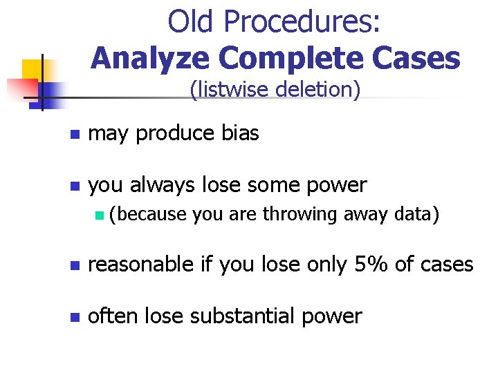 Old Procedures: Analyze Complete Cases (listwise deletion) n may produce bias n you always