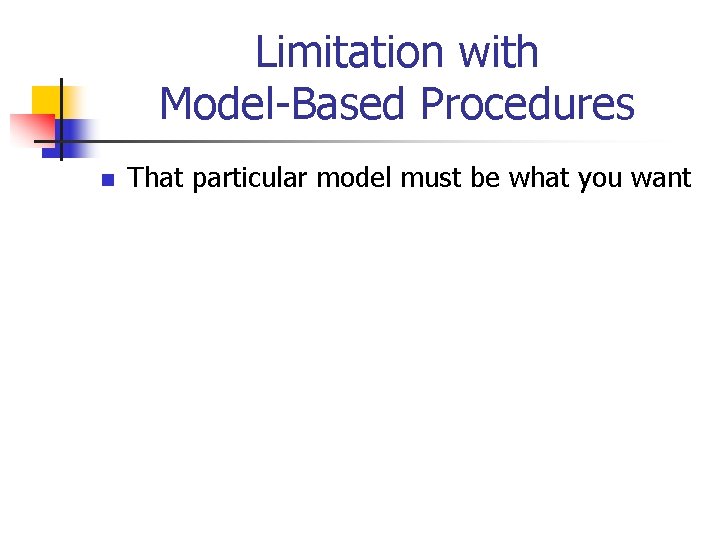 Limitation with Model-Based Procedures n That particular model must be what you want 