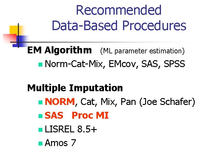 Recommended Data-Based Procedures EM Algorithm (ML parameter estimation) n Norm-Cat-Mix, EMcov, SAS, SPSS Multiple