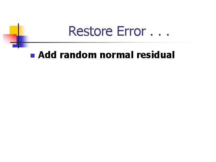 Restore Error. . . n Add random normal residual 
