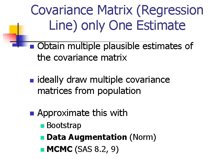 Covariance Matrix (Regression Line) only One Estimate n n n Obtain multiple plausible estimates