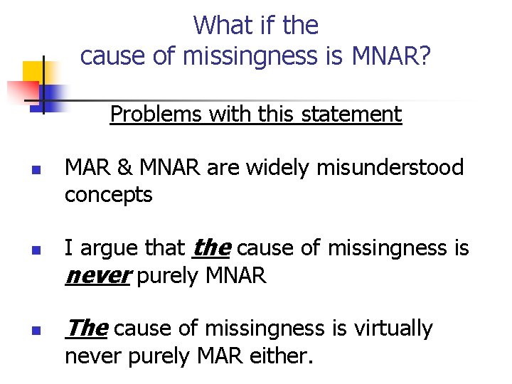 What if the cause of missingness is MNAR? Problems with this statement n n