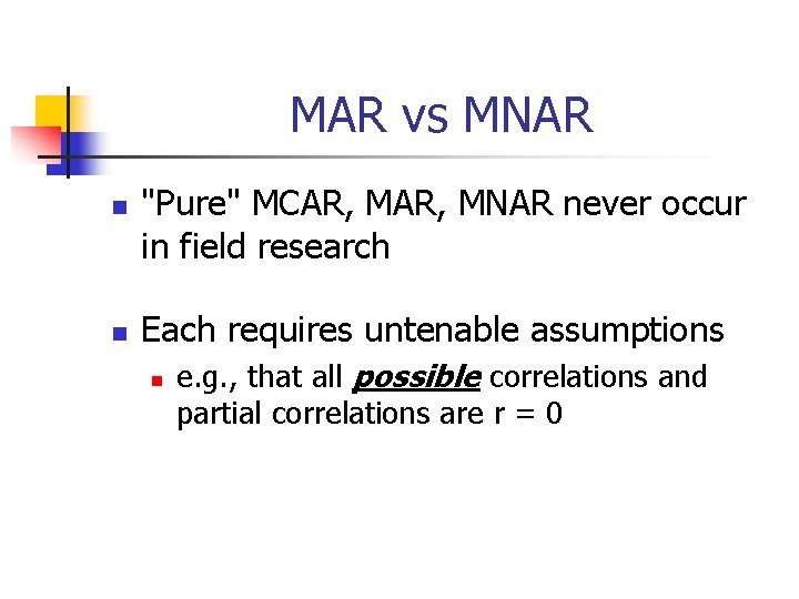MAR vs MNAR n n "Pure" MCAR, MNAR never occur in field research Each