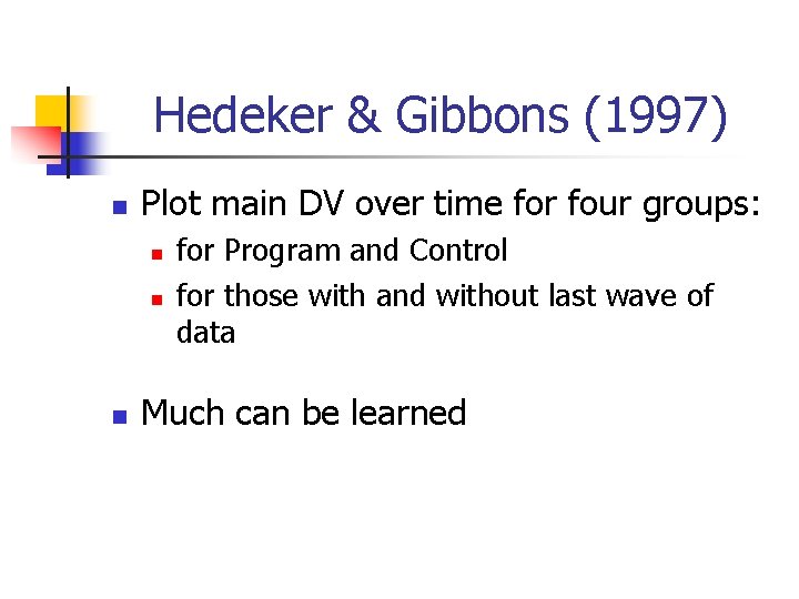 Hedeker & Gibbons (1997) n Plot main DV over time for four groups: n