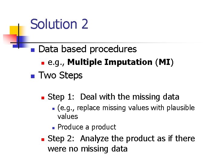 Solution 2 n Data based procedures n n e. g. , Multiple Imputation (MI)