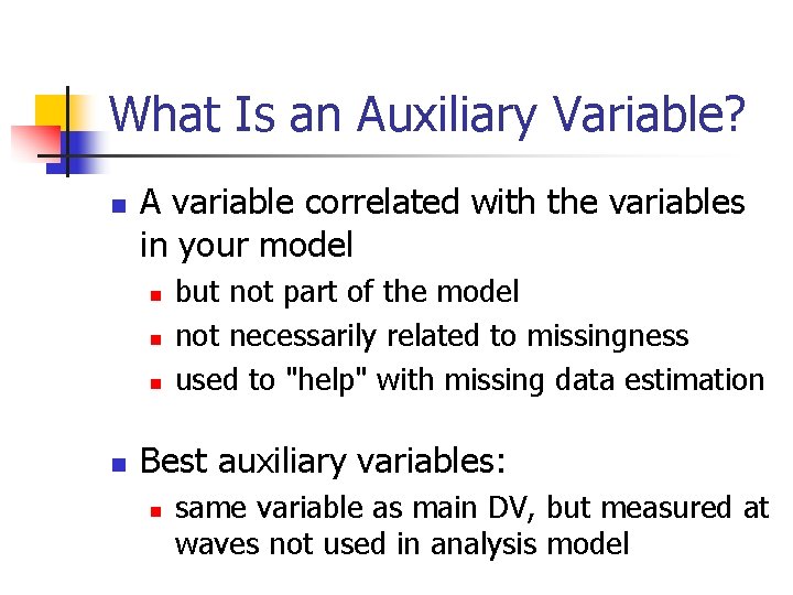 What Is an Auxiliary Variable? n A variable correlated with the variables in your