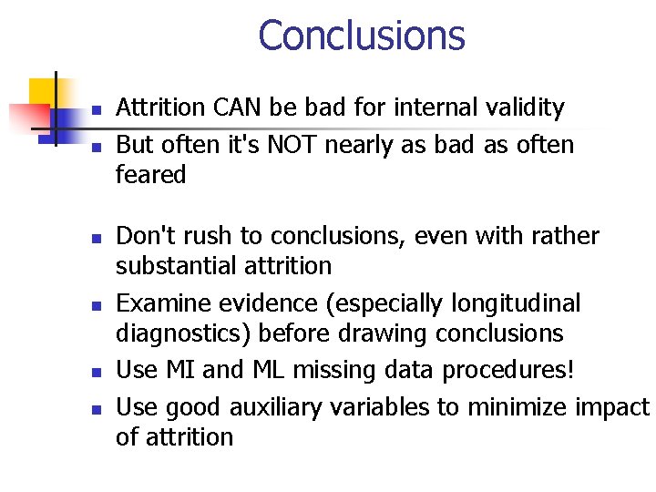 Conclusions n n n Attrition CAN be bad for internal validity But often it's