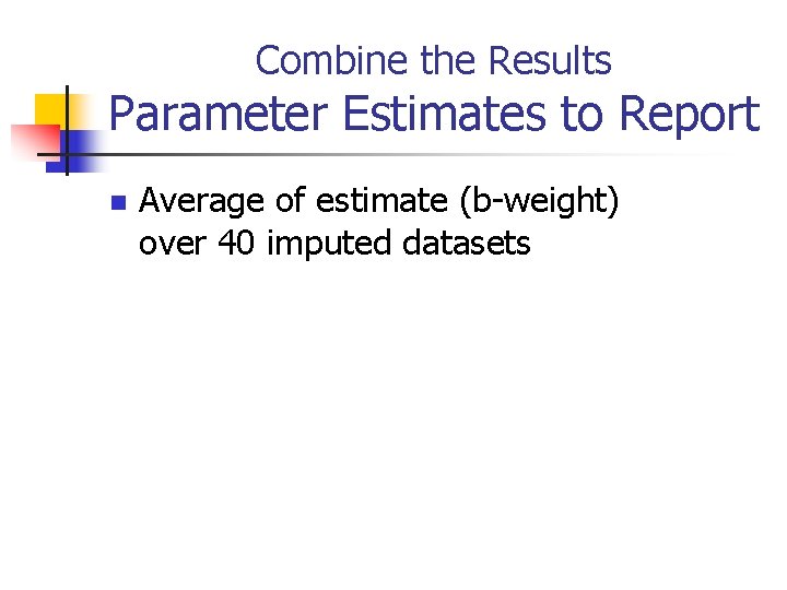 Combine the Results Parameter Estimates to Report n Average of estimate (b-weight) over 40