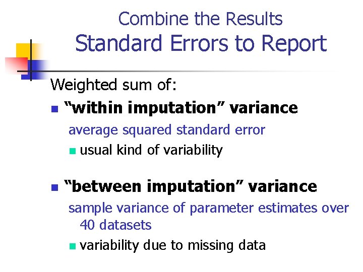 Combine the Results Standard Errors to Report Weighted sum of: n “within imputation” variance