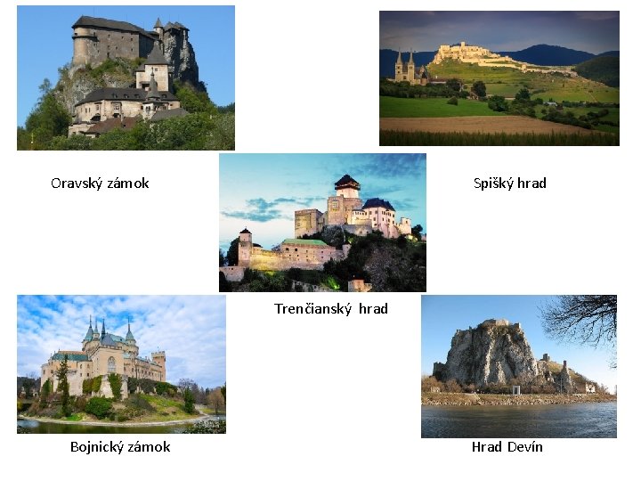 Oravský zámok Spišký hrad Trenčianský hrad Bojnický zámok Hrad Devín 