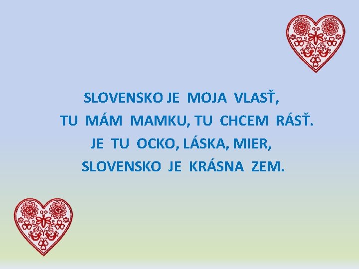 SLOVENSKO JE MOJA VLASŤ, TU MÁM MAMKU, TU CHCEM RÁSŤ. JE TU OCKO, LÁSKA,