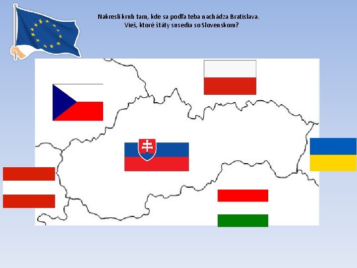 Nakresli kruh tam, kde sa podľa teba nachádza Bratislava. Vieš, ktoré štáty susedia so