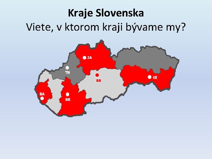 Kraje Slovenska Viete, v ktorom kraji bývame my? 