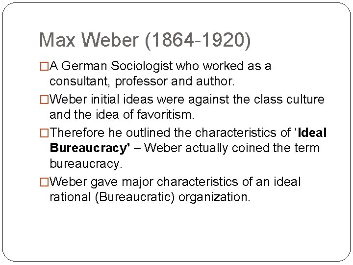 Max Weber (1864 -1920) �A German Sociologist who worked as a consultant, professor and