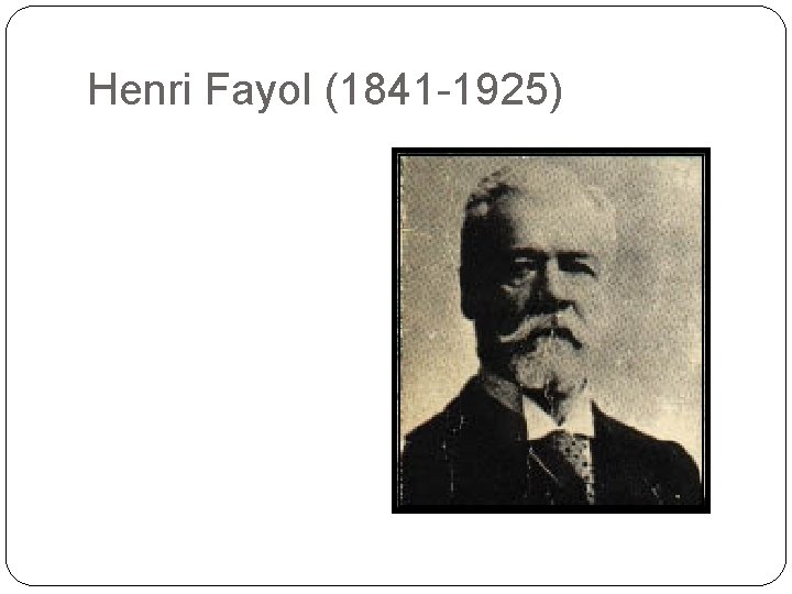Henri Fayol (1841 -1925) 