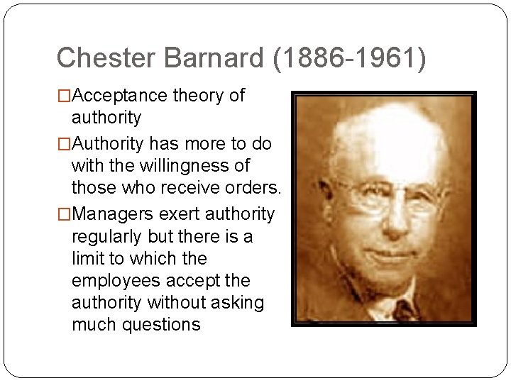 Chester Barnard (1886 -1961) �Acceptance theory of authority �Authority has more to do with