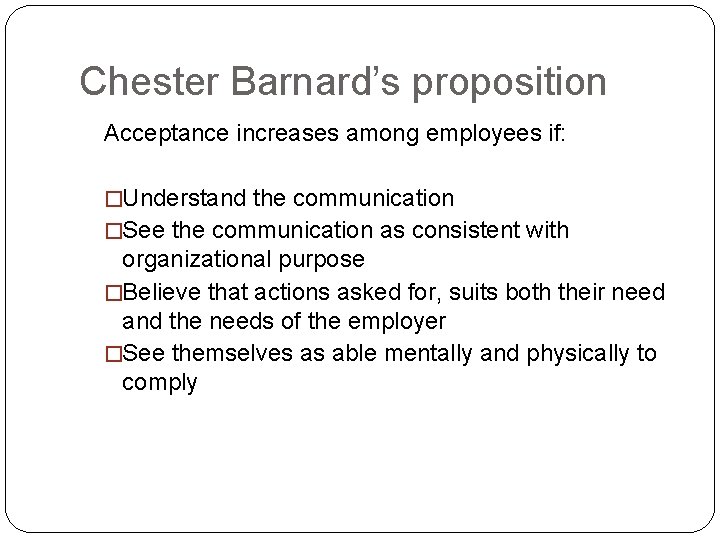 Chester Barnard’s proposition Acceptance increases among employees if: �Understand the communication �See the communication