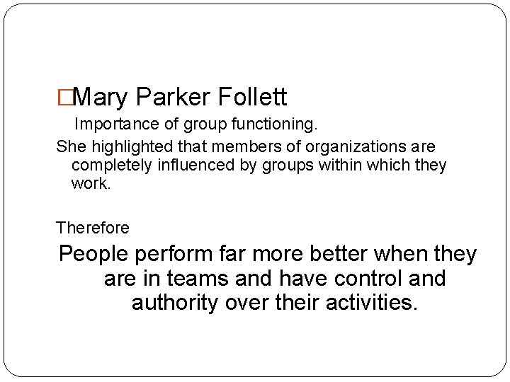�Mary Parker Follett Importance of group functioning. She highlighted that members of organizations are