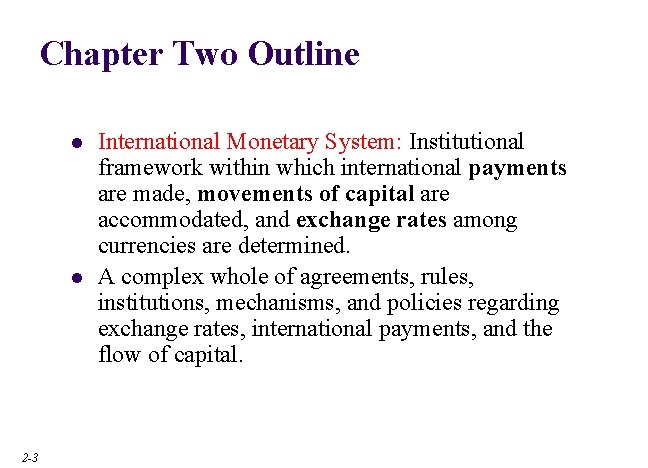 Chapter Two Outline l l 2 -3 International Monetary System: Institutional framework within which