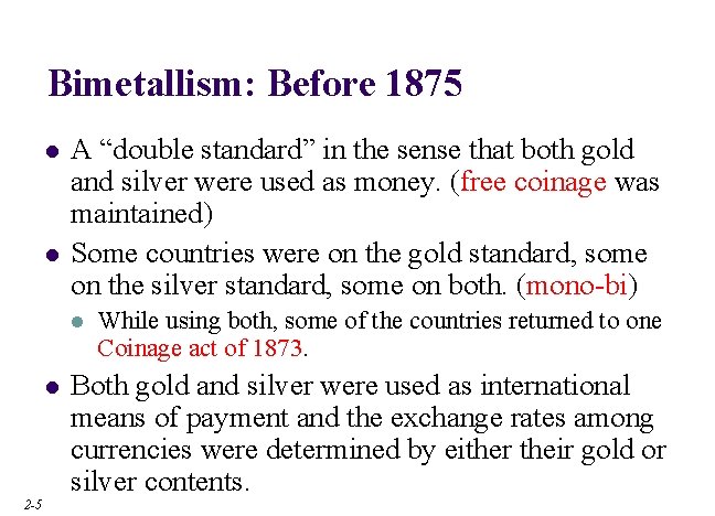 Bimetallism: Before 1875 l l A “double standard” in the sense that both gold